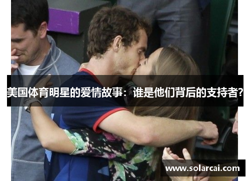 美国体育明星的爱情故事：谁是他们背后的支持者？